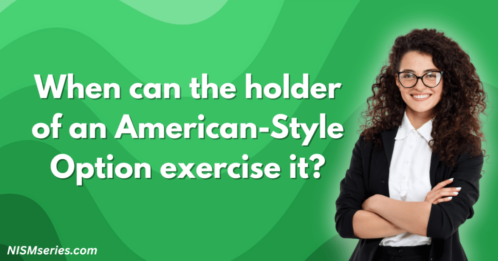 When can the holder of an American-Style Option exercise it