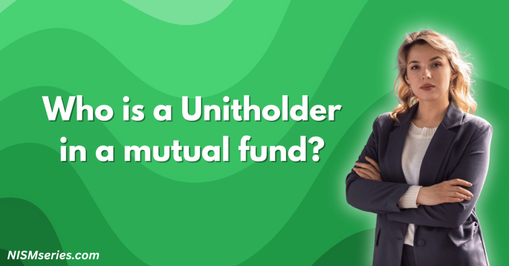 Who is a Unitholder in a mutual fund